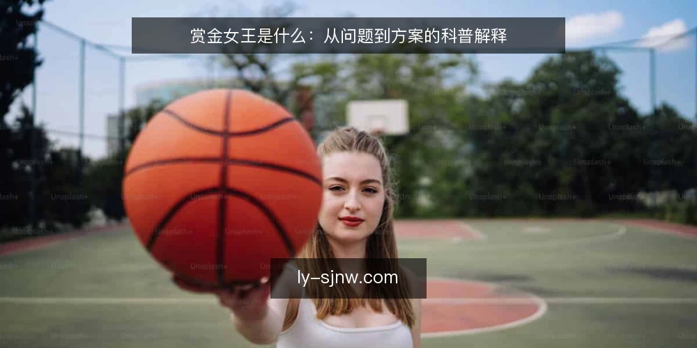 赏金女王是什么:从问题到方案的科普解释 — 先看一个常见困境 配图