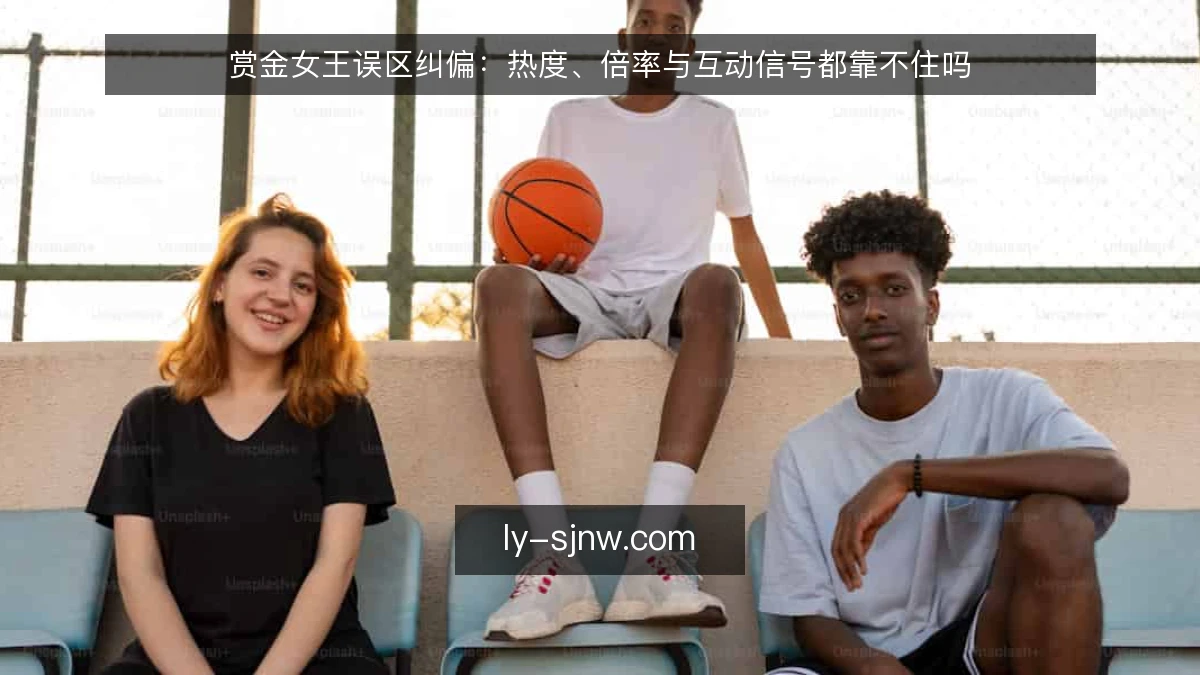 赏金女王误区纠偏:热度、倍率与互动信号都靠不住吗